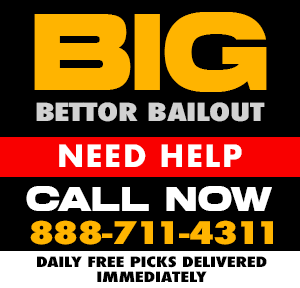 Big Better Bail out - Daily Free Picks Delivered Immediately